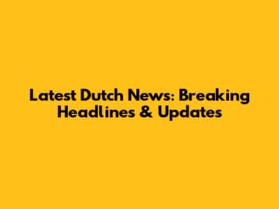 Latest Dutch News: Breaking Headlines & Updates