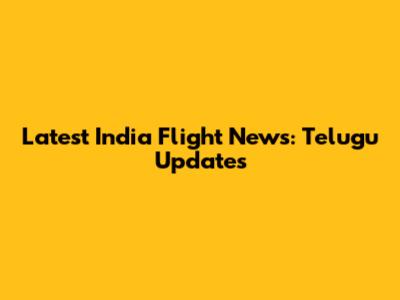 Latest India Flight News: Telugu Updates