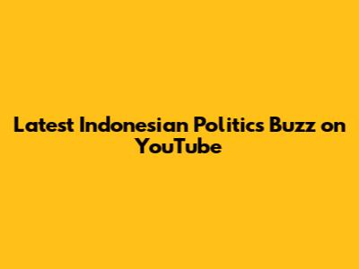 Latest Indonesian Politics Buzz on YouTube
