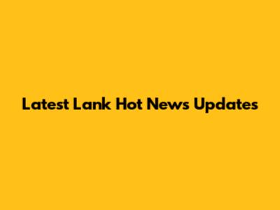 Latest Lank Hot News Updates
