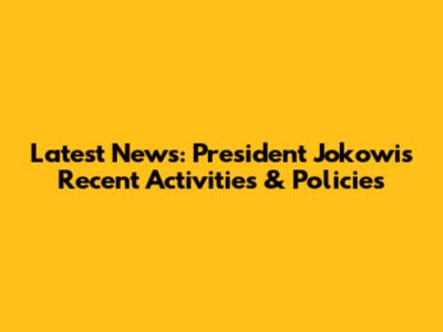 Latest News: President Jokowi's Recent Activities & Policies