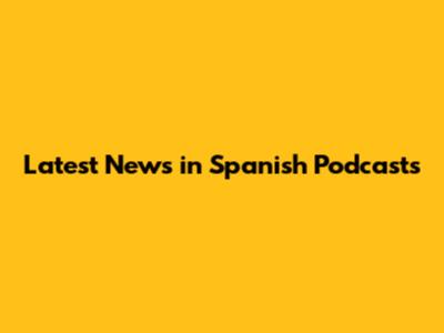Latest News in Spanish Podcasts