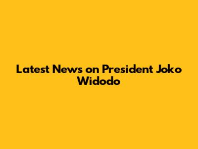 Latest News on President Joko Widodo