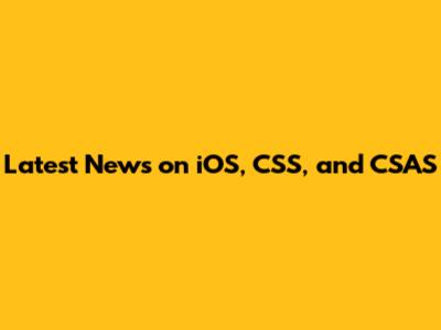 Latest News on iOS, CSS, and CSAS