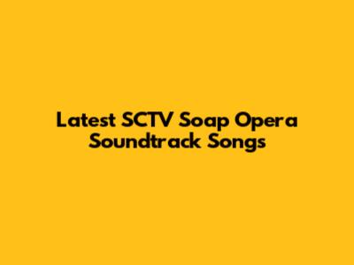 Latest SCTV Soap Opera Soundtrack Songs