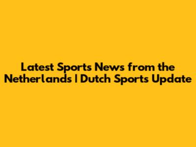 Latest Sports News from the Netherlands | Dutch Sports Update