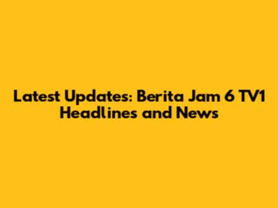 Latest Updates: Berita Jam 6 TV1 Headlines and News