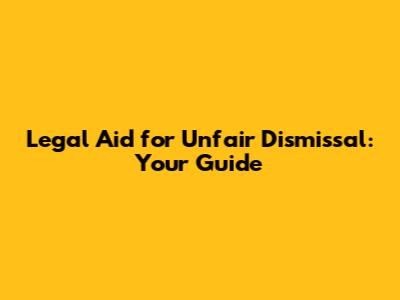 Legal Aid for Unfair Dismissal: Your Guide