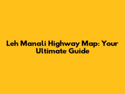 Leh Manali Highway Map: Your Ultimate Guide