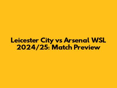 Leicester City vs Arsenal WSL 2024/25: Match Preview