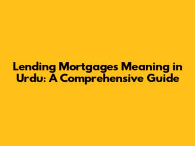 Lending Mortgages Meaning in Urdu: A Comprehensive Guide