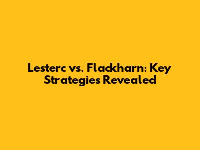 Lesterc vs. Flackharn: Key Strategies Revealed