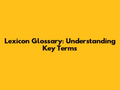 Lexicon Glossary: Understanding Key Terms