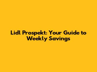 Lidl Prospekt: Your Guide to Weekly Savings