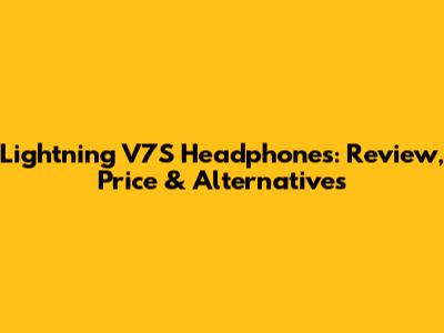 Lightning V7S Headphones: Review, Price & Alternatives