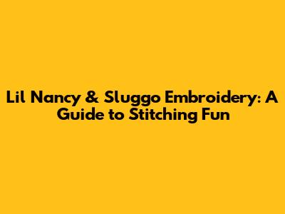 Lil Nancy & Sluggo Embroidery: A Guide to Stitching Fun