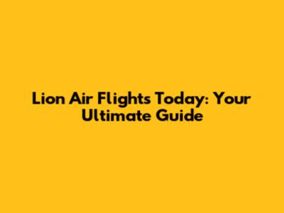 Lion Air Flights Today: Your Ultimate Guide
