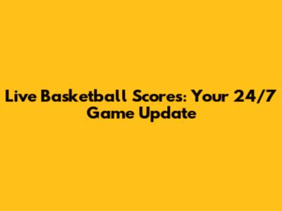 Live Basketball Scores: Your 24/7 Game Update