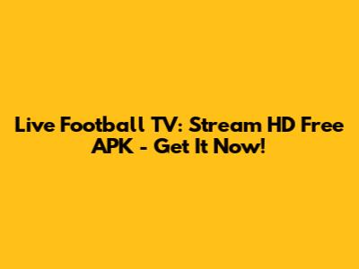 Live Football TV: Stream HD Free APK - Get It Now!