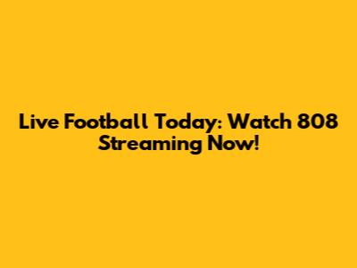 Live Football Today: Watch 808 Streaming Now!