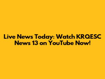 Live News Today: Watch KRQESC News 13 on YouTube Now!