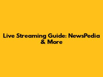 Live Streaming Guide: NewsPedia & More