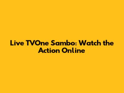 Live TVOne Sambo: Watch the Action Online