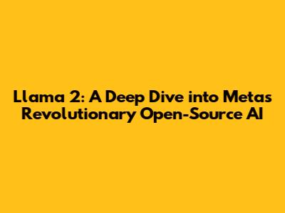 Llama 2: A Deep Dive into Meta's Revolutionary Open-Source AI