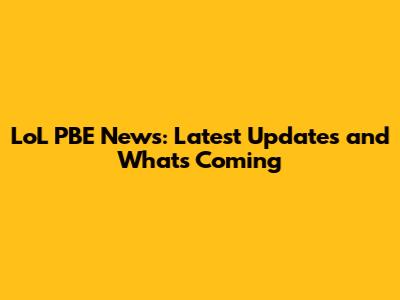 LoL PBE News: Latest Updates and What's Coming