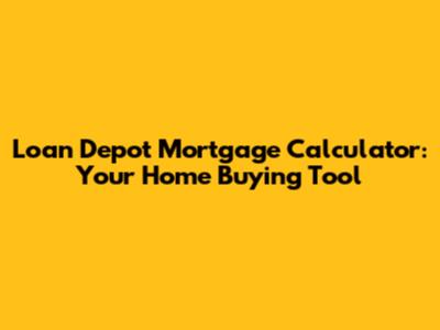 Loan Depot Mortgage Calculator: Your Home Buying Tool