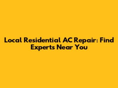 Local Residential AC Repair: Find Experts Near You