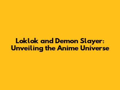 Loklok and Demon Slayer: Unveiling the Anime Universe