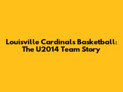 Louisville Cardinals Basketball: The U2014 Team Story