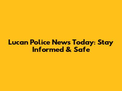 Lucan Police News Today: Stay Informed & Safe