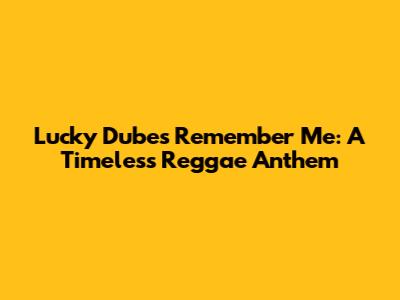 Lucky Dube's Remember Me: A Timeless Reggae Anthem