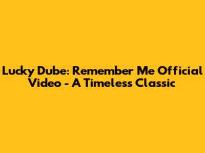 Lucky Dube: Remember Me Official Video - A Timeless Classic
