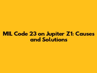 MIL Code 23 on Jupiter Z1: Causes and Solutions