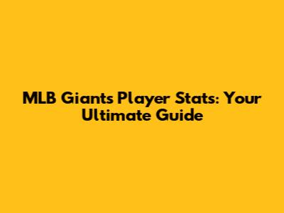 MLB Giants Player Stats: Your Ultimate Guide