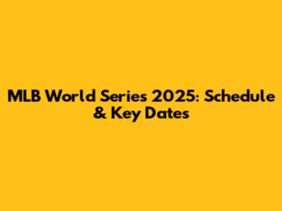 MLB World Series 2025: Schedule & Key Dates