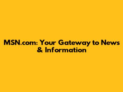 MSN.com: Your Gateway to News & Information