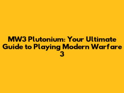 MW3 Plutonium: Your Ultimate Guide to Playing Modern Warfare 3
