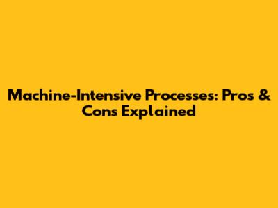 Machine-Intensive Processes: Pros & Cons Explained