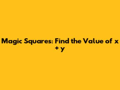 Magic Squares: Find the Value of x + y