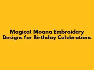 Magical Moana Embroidery Designs for Birthday Celebrations