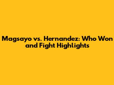 Magsayo vs. Hernandez: Who Won and Fight Highlights