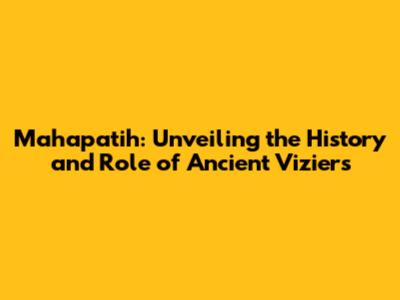 Mahapatih: Unveiling the History and Role of Ancient Viziers