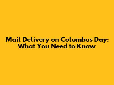 Mail Delivery on Columbus Day: What You Need to Know