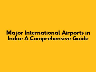 Major International Airports in India: A Comprehensive Guide