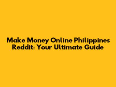 Make Money Online Philippines Reddit: Your Ultimate Guide
