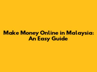 Make Money Online in Malaysia: An Easy Guide